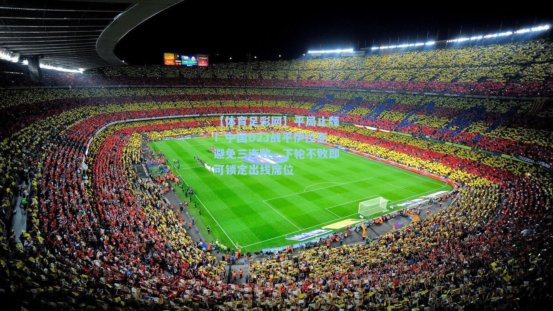 平局止颓！中国U23战平伊拉克避免三连败，下轮不败即可锁定出线席位