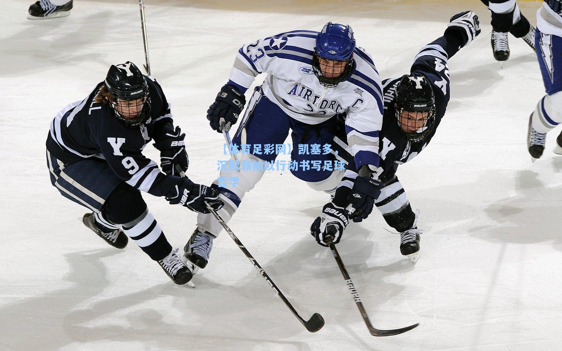 【体育足彩网】凯塞多，沉默领袖以行动书写足球哲学