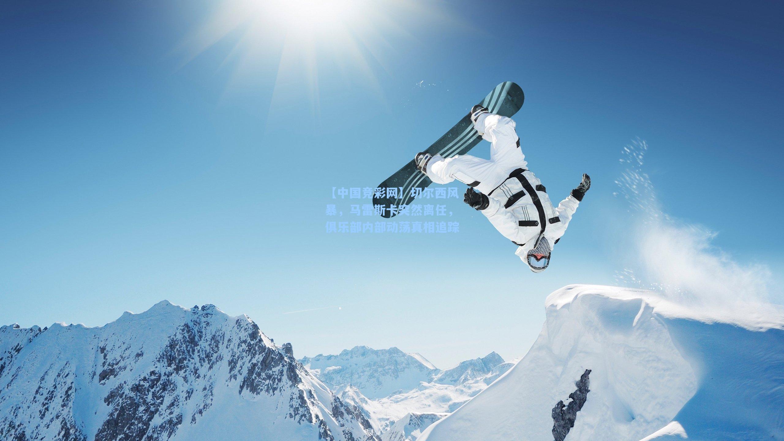 【中国竞彩网】切尔西风暴，马雷斯卡突然离任，俱乐部内部动荡真相追踪