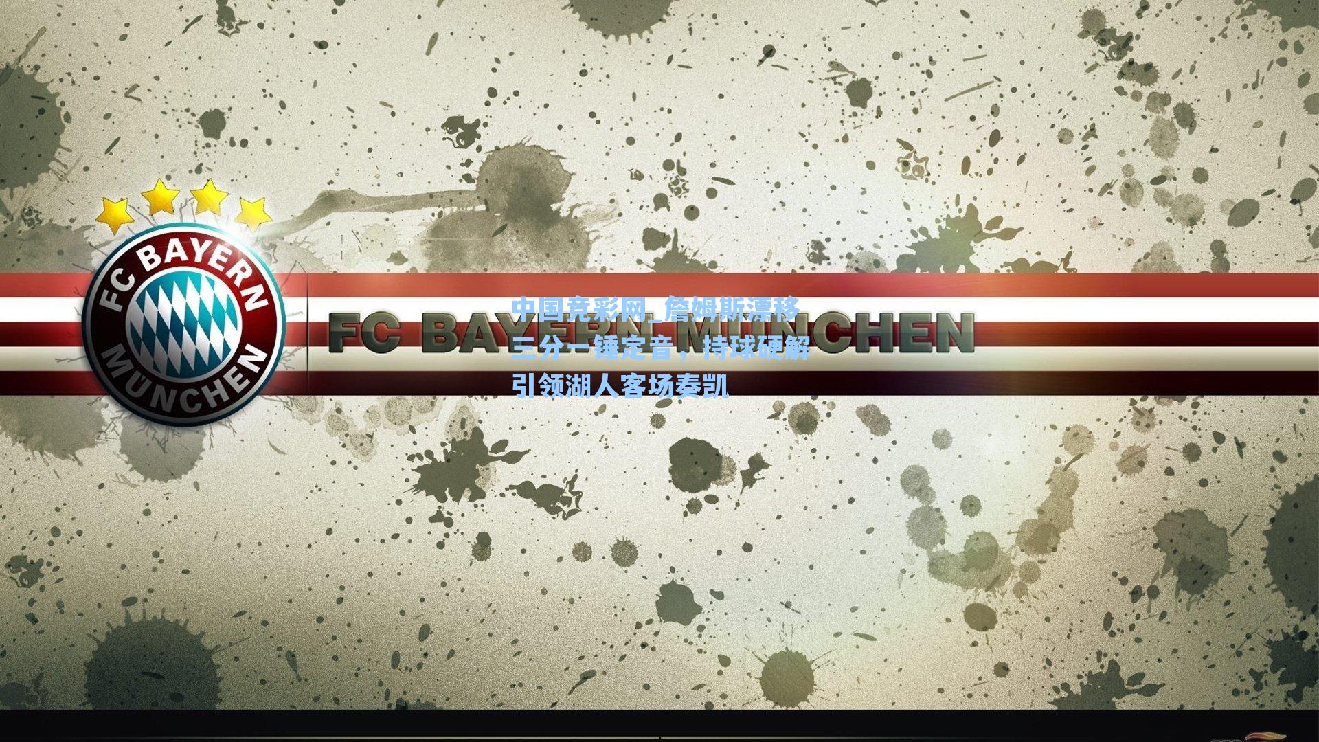 中国竞彩网_詹姆斯漂移三分一锤定音，持球硬解引领湖人客场奏凯