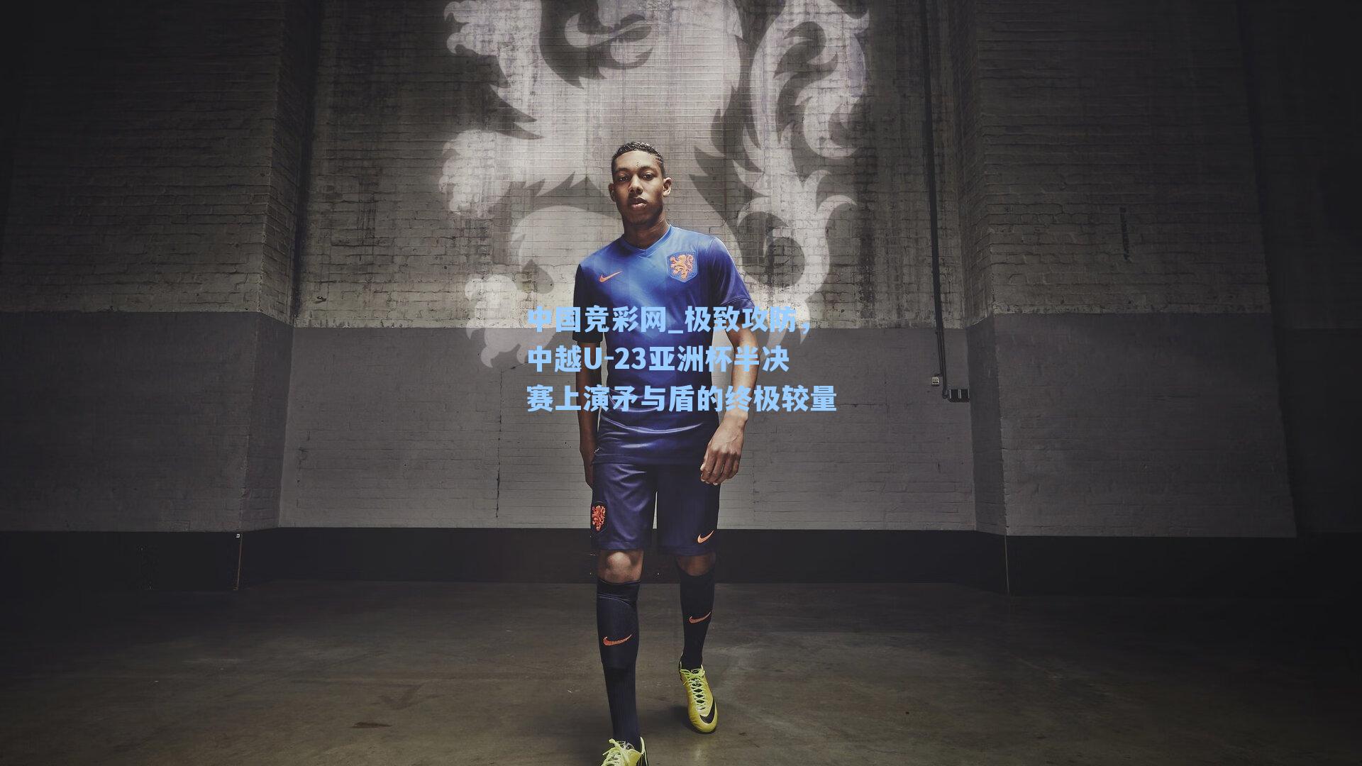 极致攻防，中越U-23亚洲杯半决赛上演矛与盾的终极较量