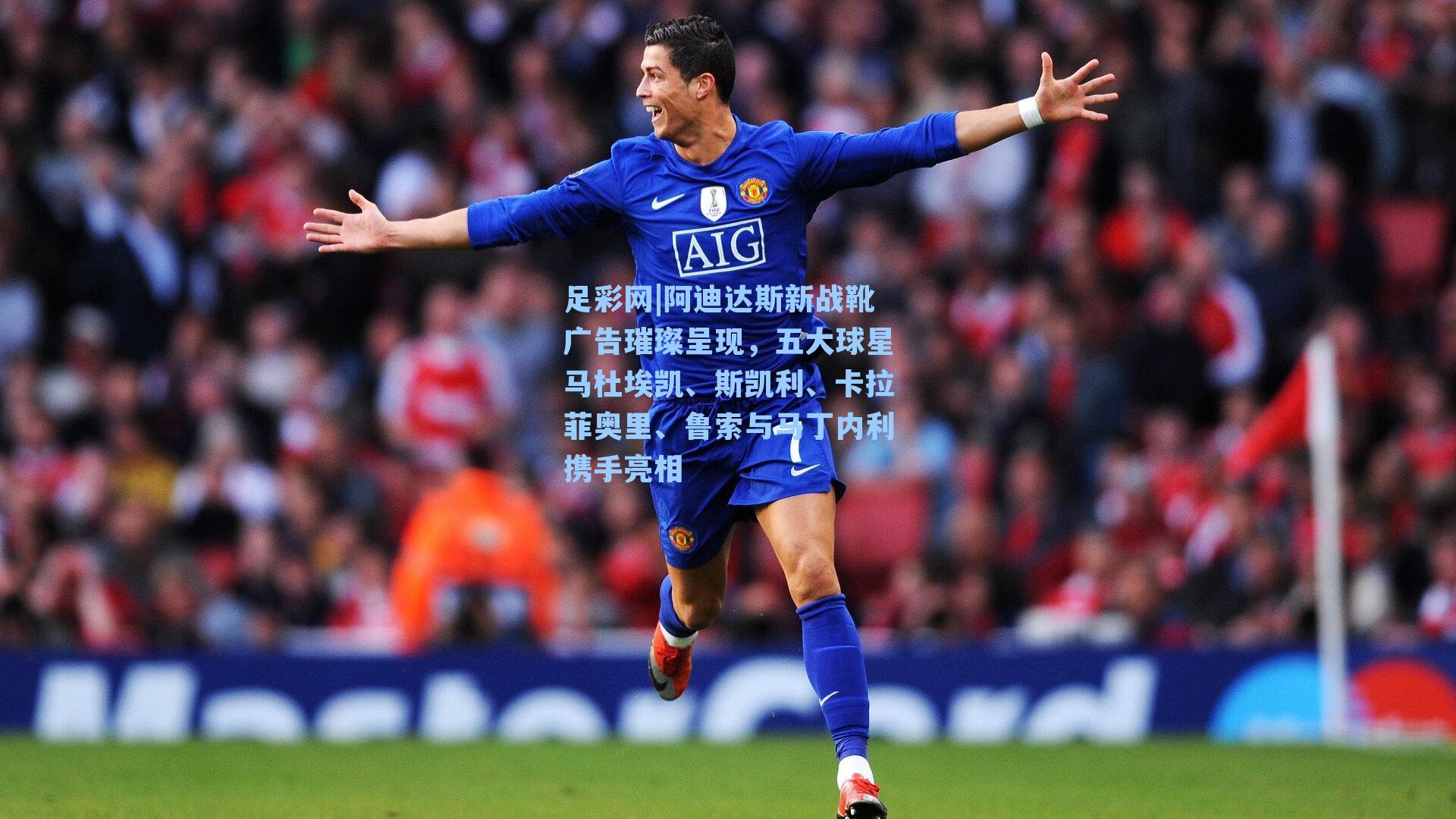 足彩网|阿迪达斯新战靴广告璀璨呈现，五大球星马杜埃凯、斯凯利、卡拉菲奥里、鲁索与马丁内利携手亮相