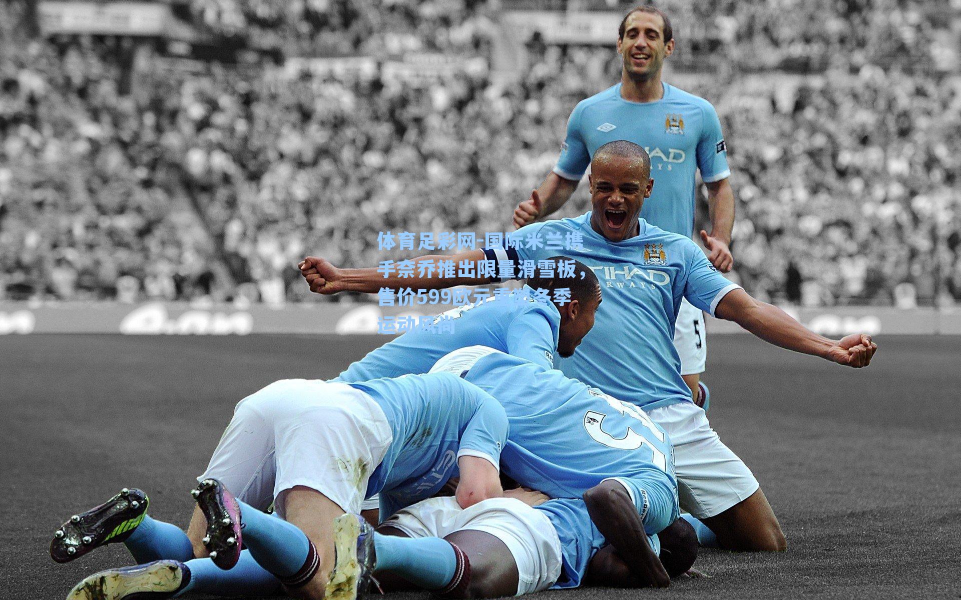 国际米兰携手奈乔推出限量滑雪板，售价599欧元重塑冬季运动风尚