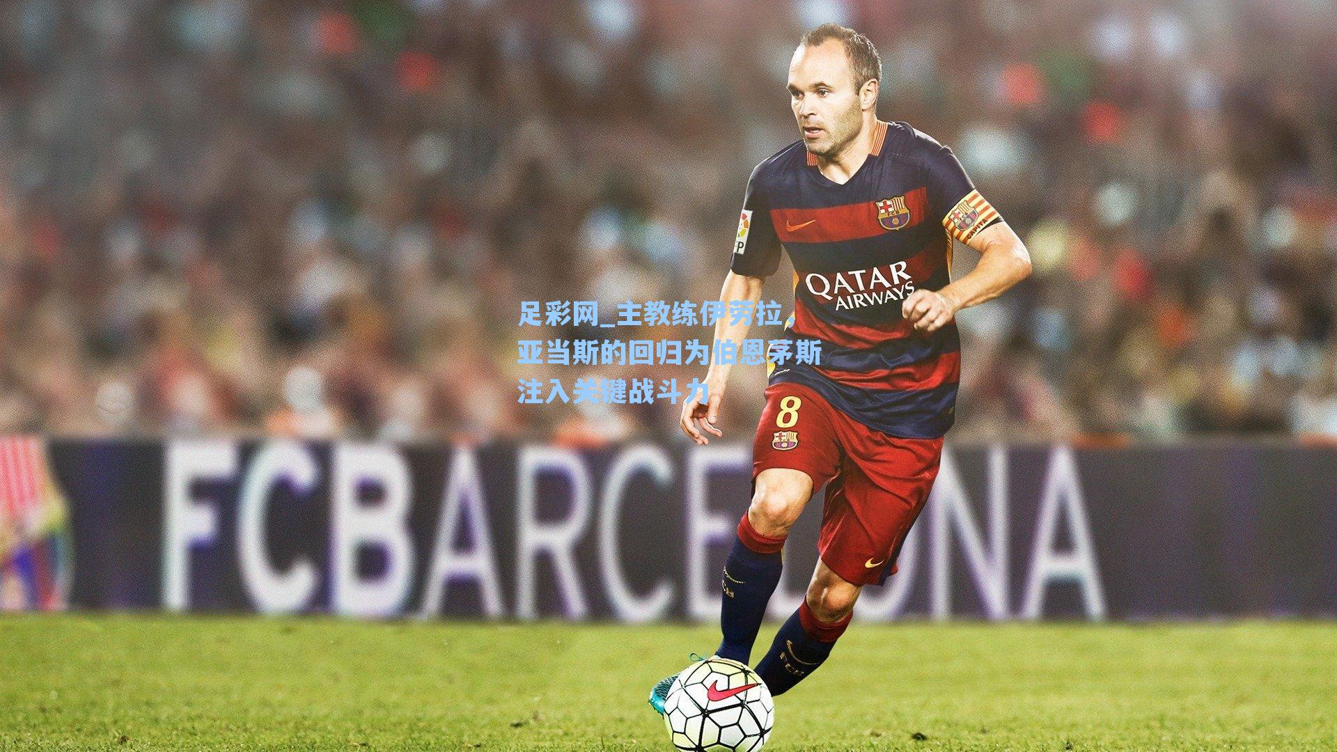 主教练伊劳拉，亚当斯的回归为伯恩茅斯注入关键战斗力