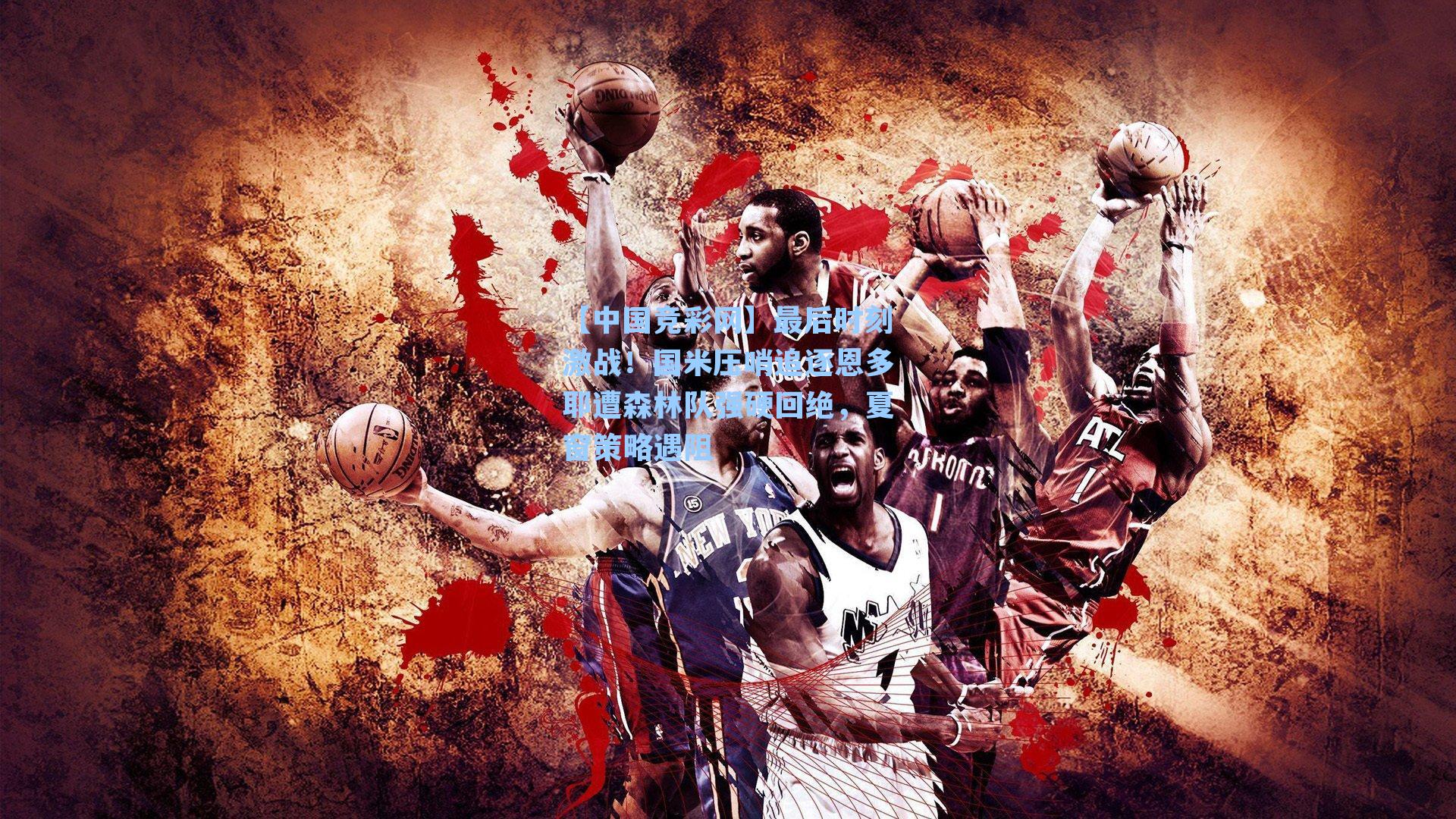 【中国竞彩网】最后时刻激战！国米压哨追逐恩多耶遭森林队强硬回绝，夏窗策略遇阻