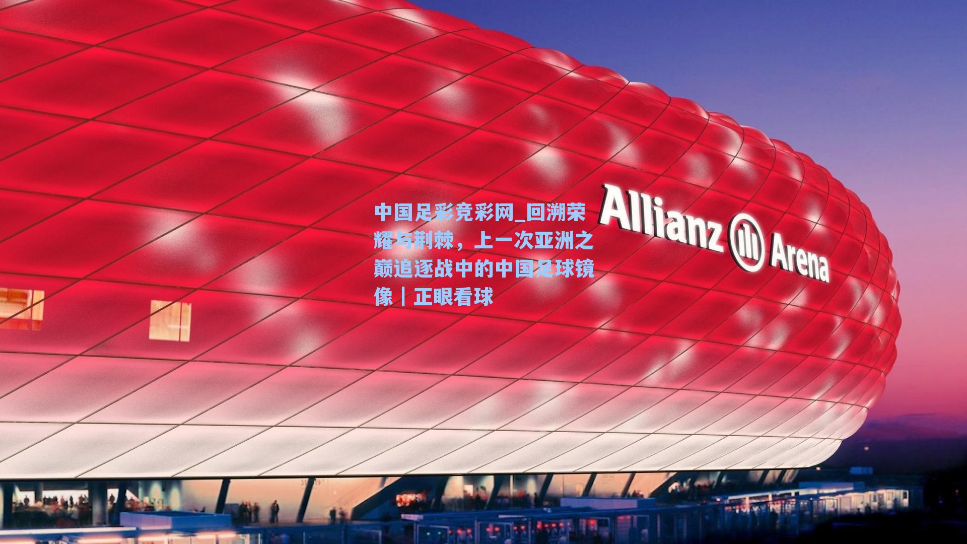 中国足彩竞彩网_回溯荣耀与荆棘，上一次亚洲之巅追逐战中的中国足球镜像｜正眼看球