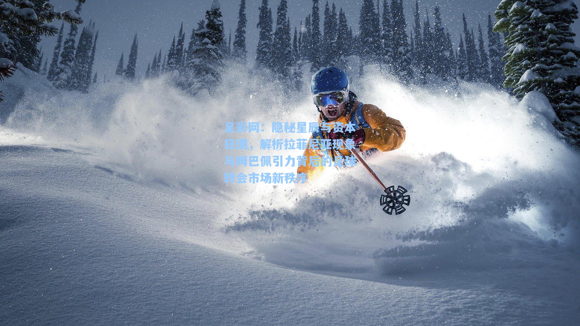 隐秘星辰与资本狂潮，解析拉菲尼亚现象与姆巴佩引力背后的足球转会市场新秩序